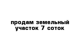 продам земельный участок 7 соток 